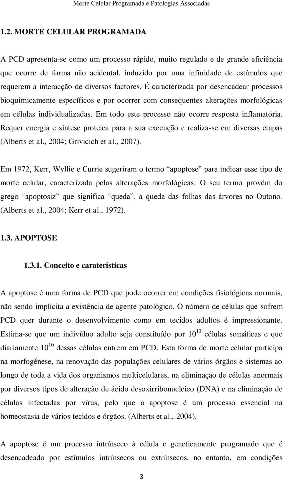 Em todo este processo não ocorre resposta inflamatória. Requer energia e síntese proteica para a sua execução e realiza-se em diversas etapas (Alberts et al., 2004; Grivicich et al., 2007).