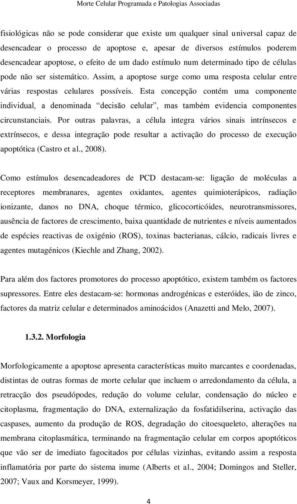 Esta concepção contém uma componente individual, a denominada decisão celular, mas também evidencia componentes circunstanciais.