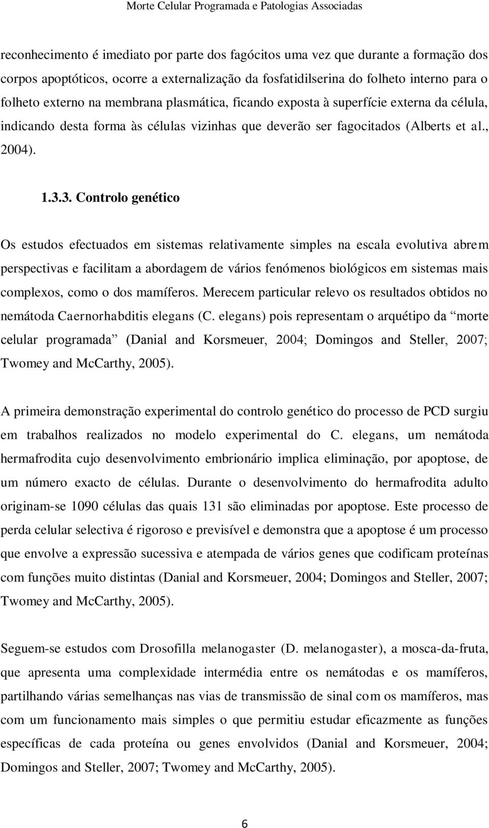 3. Controlo genético Os estudos efectuados em sistemas relativamente simples na escala evolutiva abrem perspectivas e facilitam a abordagem de vários fenómenos biológicos em sistemas mais complexos,