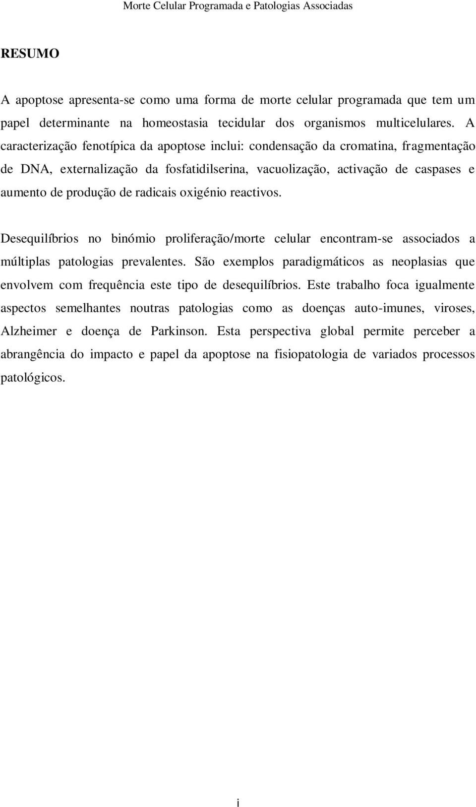 radicais oxigénio reactivos. Desequilíbrios no binómio proliferação/morte celular encontram-se associados a múltiplas patologias prevalentes.