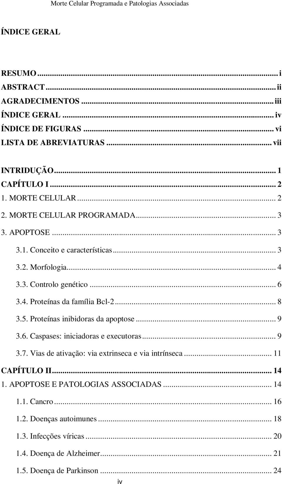 .. 8 3.5. Proteínas inibidoras da apoptose... 9 3.6. Caspases: iniciadoras e executoras... 9 3.7. Vias de ativação: via extrinseca e via intrínseca... 11 CAPÍTULO II... 14 1.