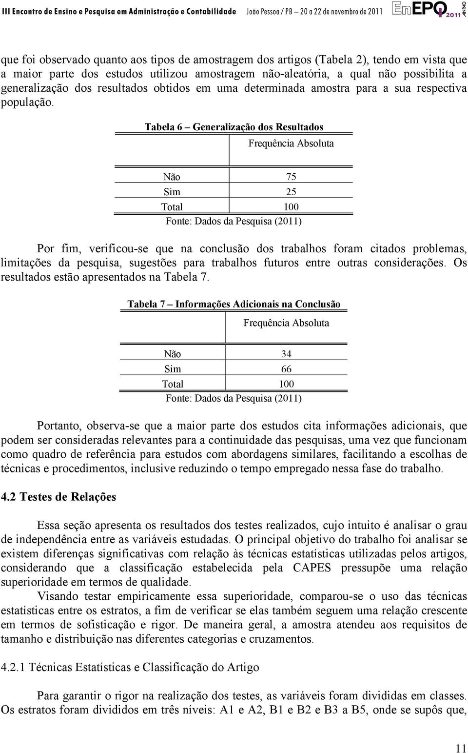 Tabela 6 Generalização dos Resultados Frequência Absoluta Não 75 Sim 25 Total 100 Fonte: Dados da Pesquisa (2011) Por fim, verificou-se que na conclusão dos trabalhos foram citados problemas,