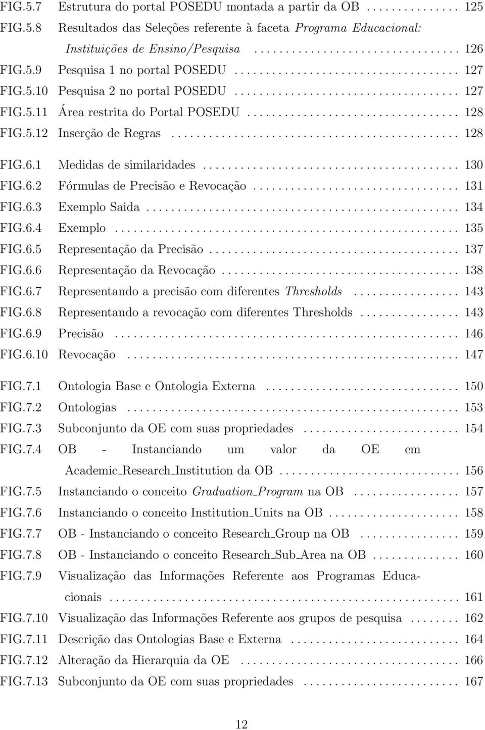 5.12 Inserção de Regras.............................................. 128 FIG.6.1 Medidas de similaridades......................................... 130 FIG.6.2 Fórmulas de Precisão e Revocação.