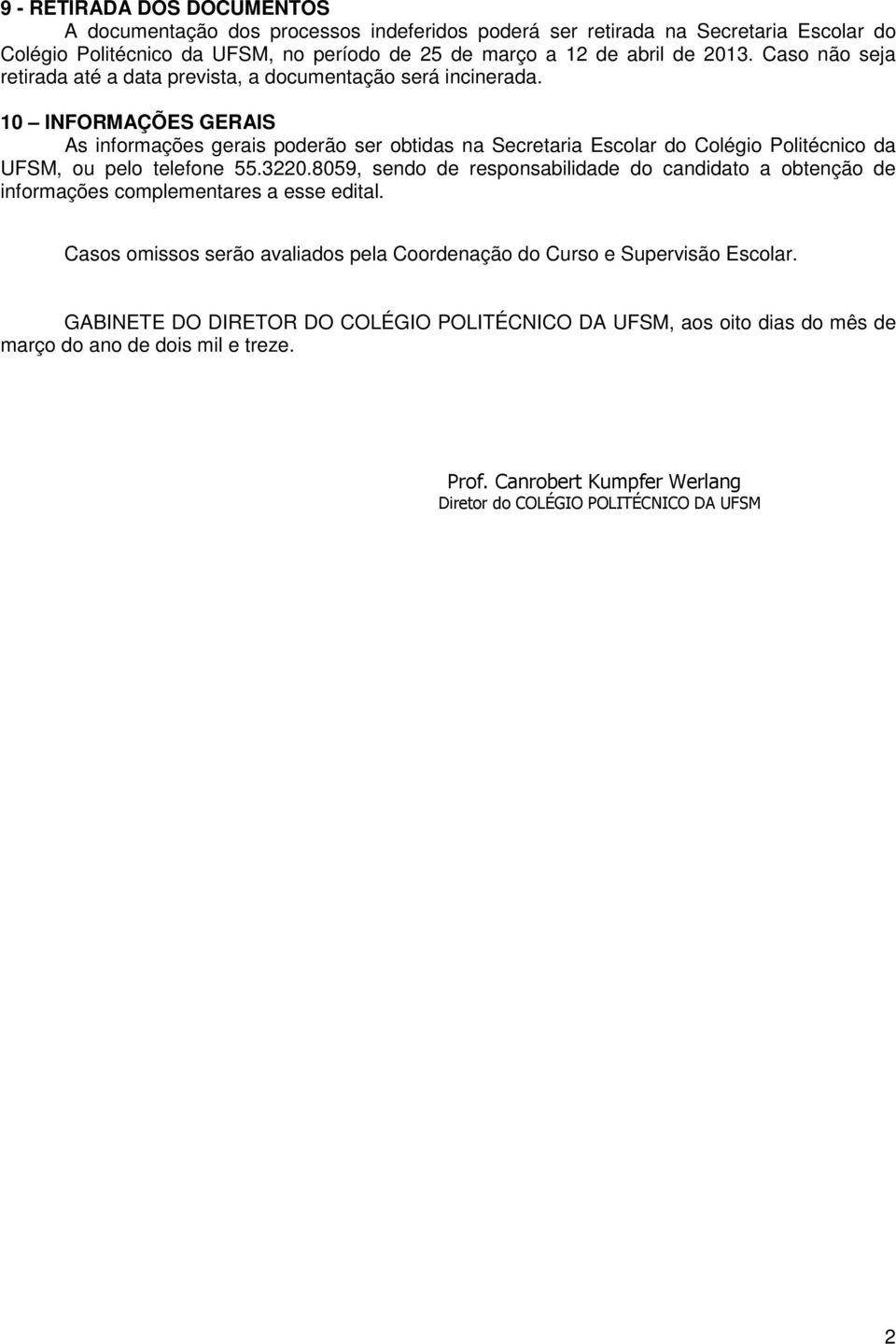 10 INFORMAÇÕES GERAIS As informações gerais poderão ser obtidas na Secretaria Escolar do Colégio Politécnico da UFSM, ou pelo telefone 55.3220.