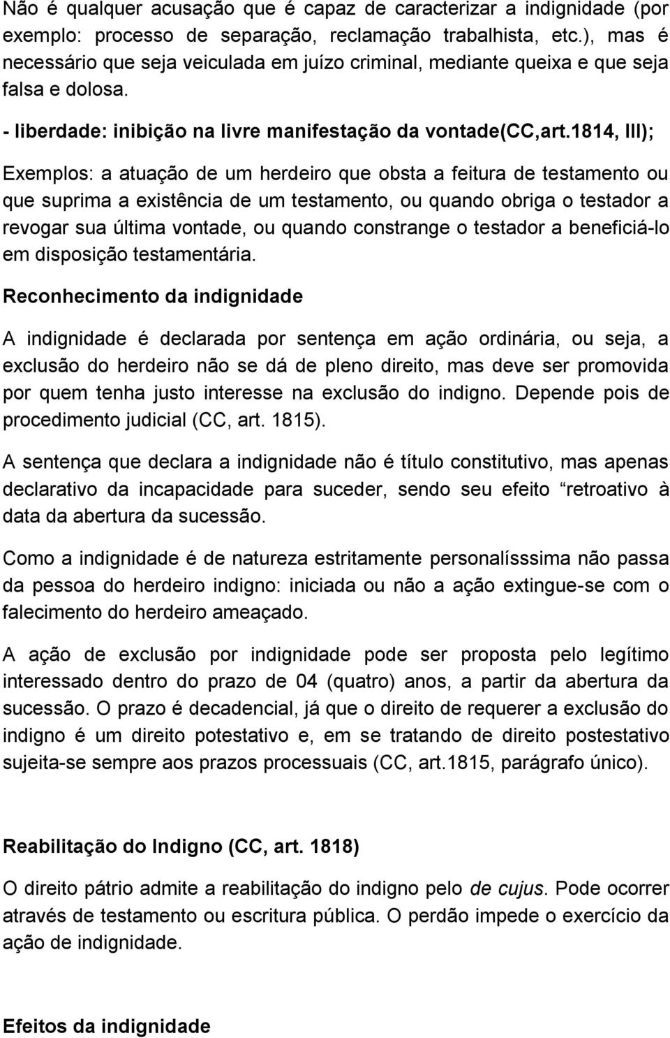 1814, III); Exemplos: a atuação de um herdeiro que obsta a feitura de testamento ou que suprima a existência de um testamento, ou quando obriga o testador a revogar sua última vontade, ou quando