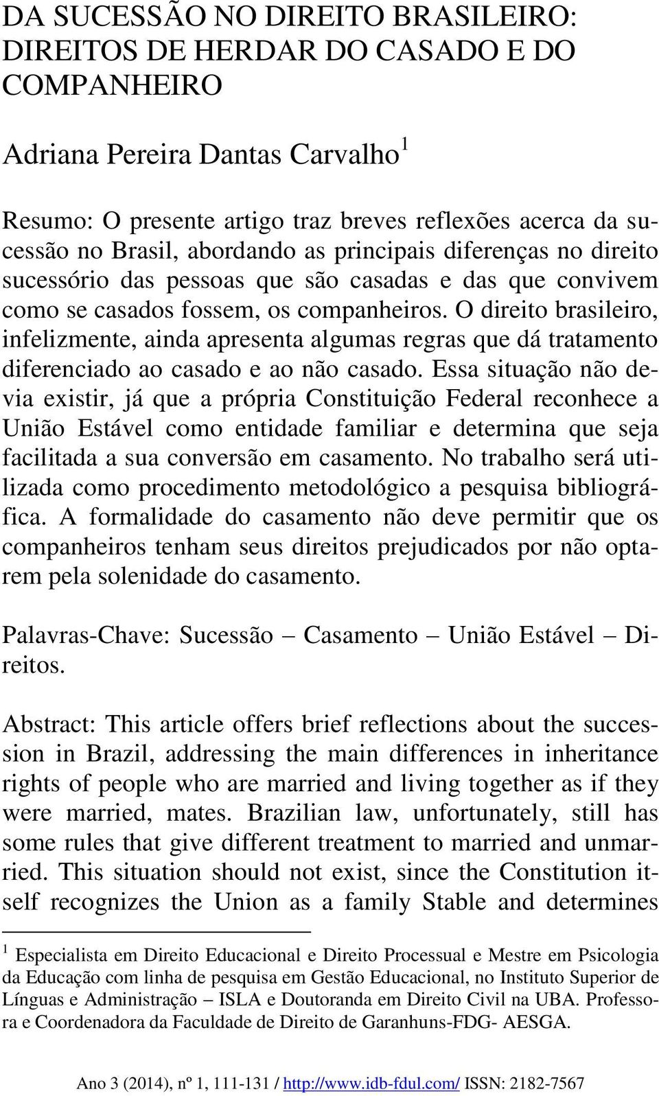 O direito brasileiro, infelizmente, ainda apresenta algumas regras que dá tratamento diferenciado ao casado e ao não casado.