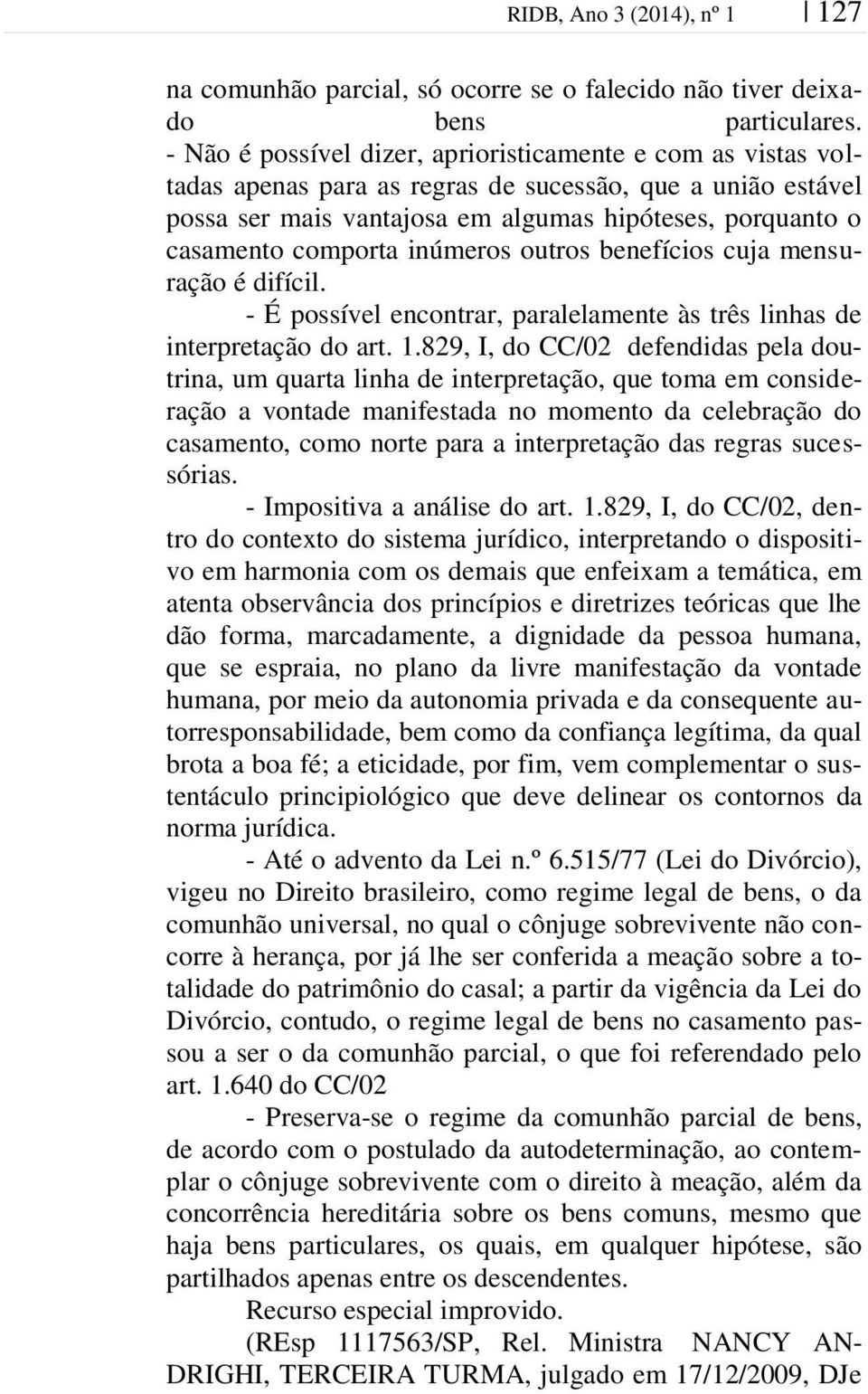 inúmeros outros benefícios cuja mensuração é difícil. - É possível encontrar, paralelamente às três linhas de interpretação do art. 1.