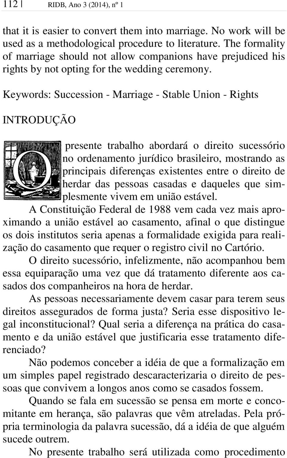 Keywords: Succession - Marriage - Stable Union - Rights INTRODUÇÃO presente trabalho abordará o direito sucessório no ordenamento jurídico brasileiro, mostrando as O principais diferenças existentes