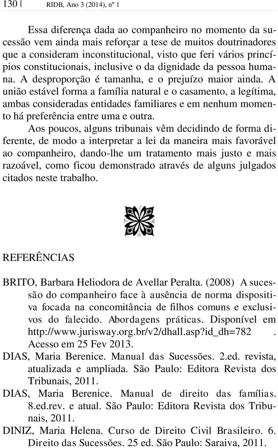 A união estável forma a família natural e o casamento, a legítima, ambas consideradas entidades familiares e em nenhum momento há preferência entre uma e outra.