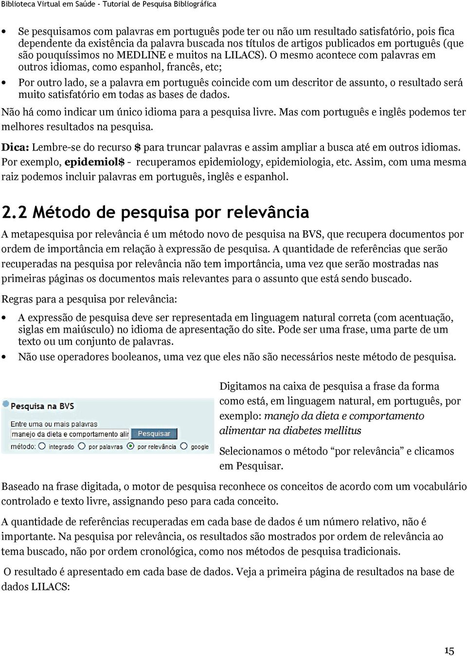 O mesmo acontece com palavras em outros idiomas, como espanhol, francês, etc; Por outro lado, se a palavra em português coincide com um descritor de assunto, o resultado será muito satisfatório em