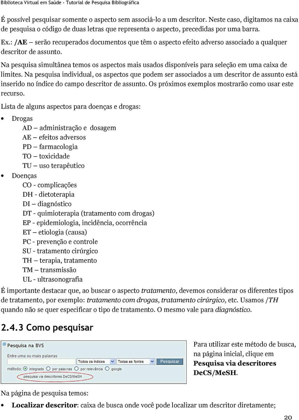 Na pesquisa simultânea temos os aspectos mais usados disponíveis para seleção em uma caixa de limites.