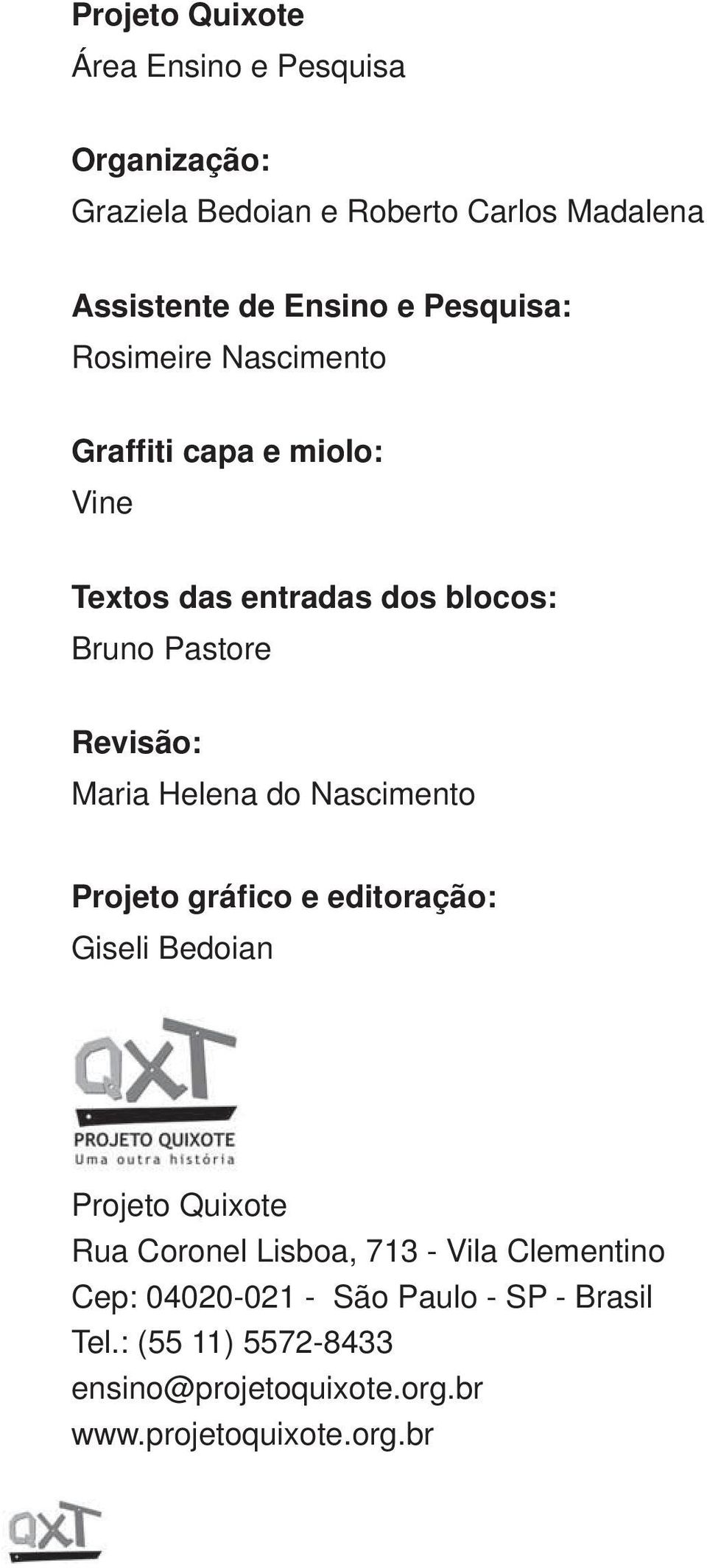 Helena do Nascimento Projeto gráfico e editoração: Giseli Bedoian Projeto Quixote Rua Coronel Lisboa, 713 - Vila