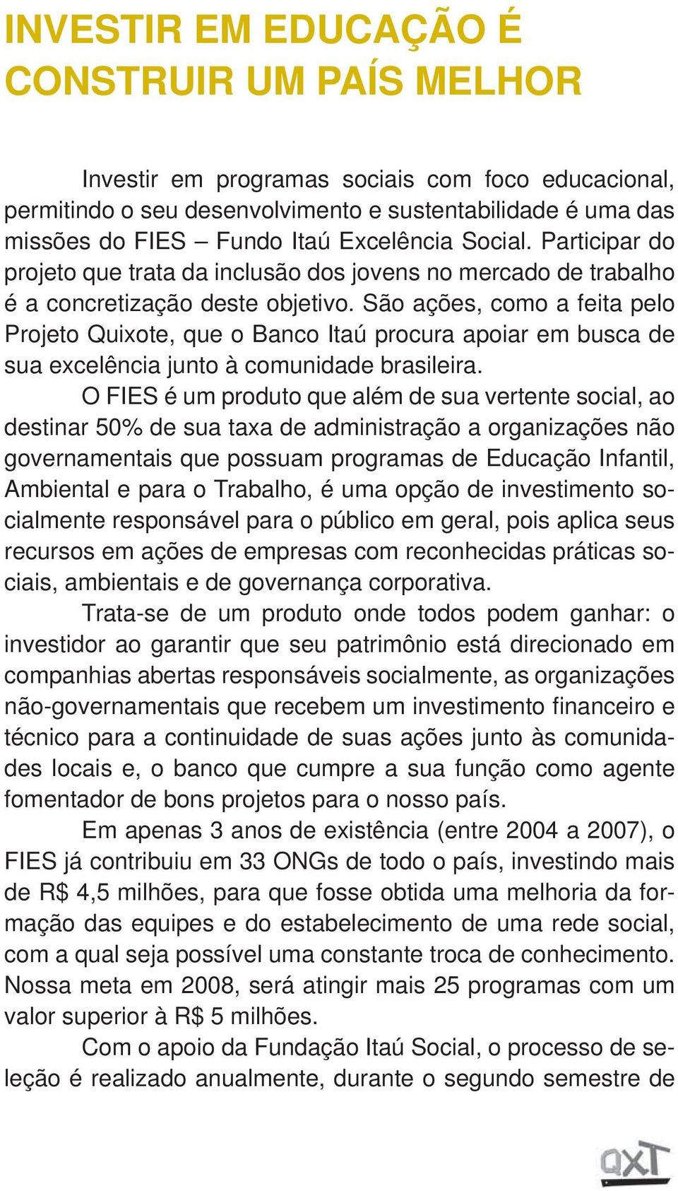 São ações, como a feita pelo Projeto Quixote, que o Banco Itaú procura apoiar em busca de sua excelência junto à comunidade brasileira.