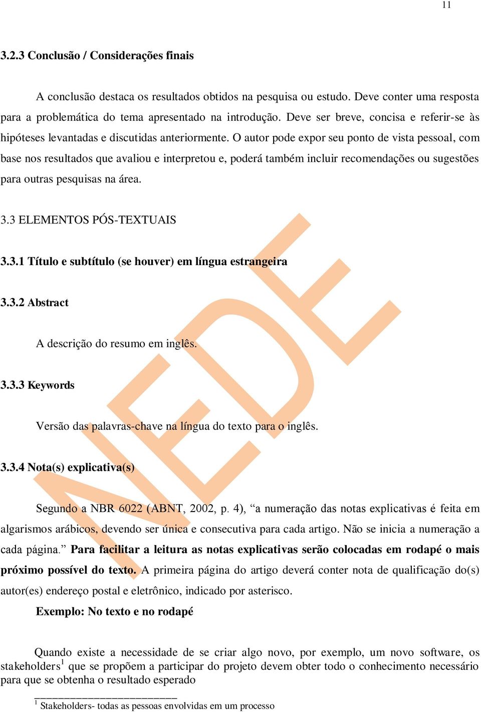 O autor pode expor seu ponto de vista pessoal, com base nos resultados que avaliou e interpretou e, poderá também incluir recomendações ou sugestões para outras pesquisas na área. 3.