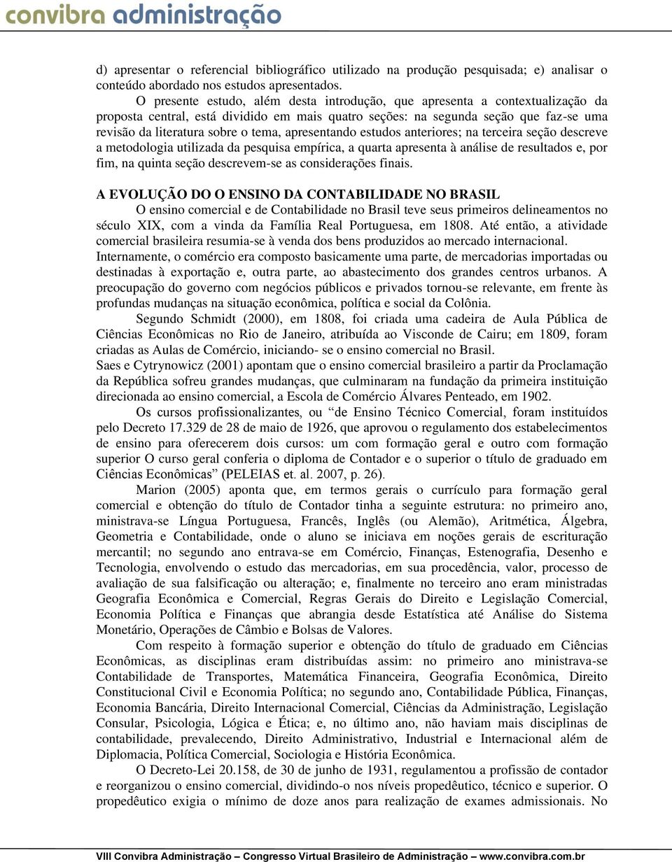 tema, apresentando estudos anteriores; na terceira seção descreve a metodologia utilizada da pesquisa empírica, a quarta apresenta à análise de resultados e, por fim, na quinta seção descrevem-se as