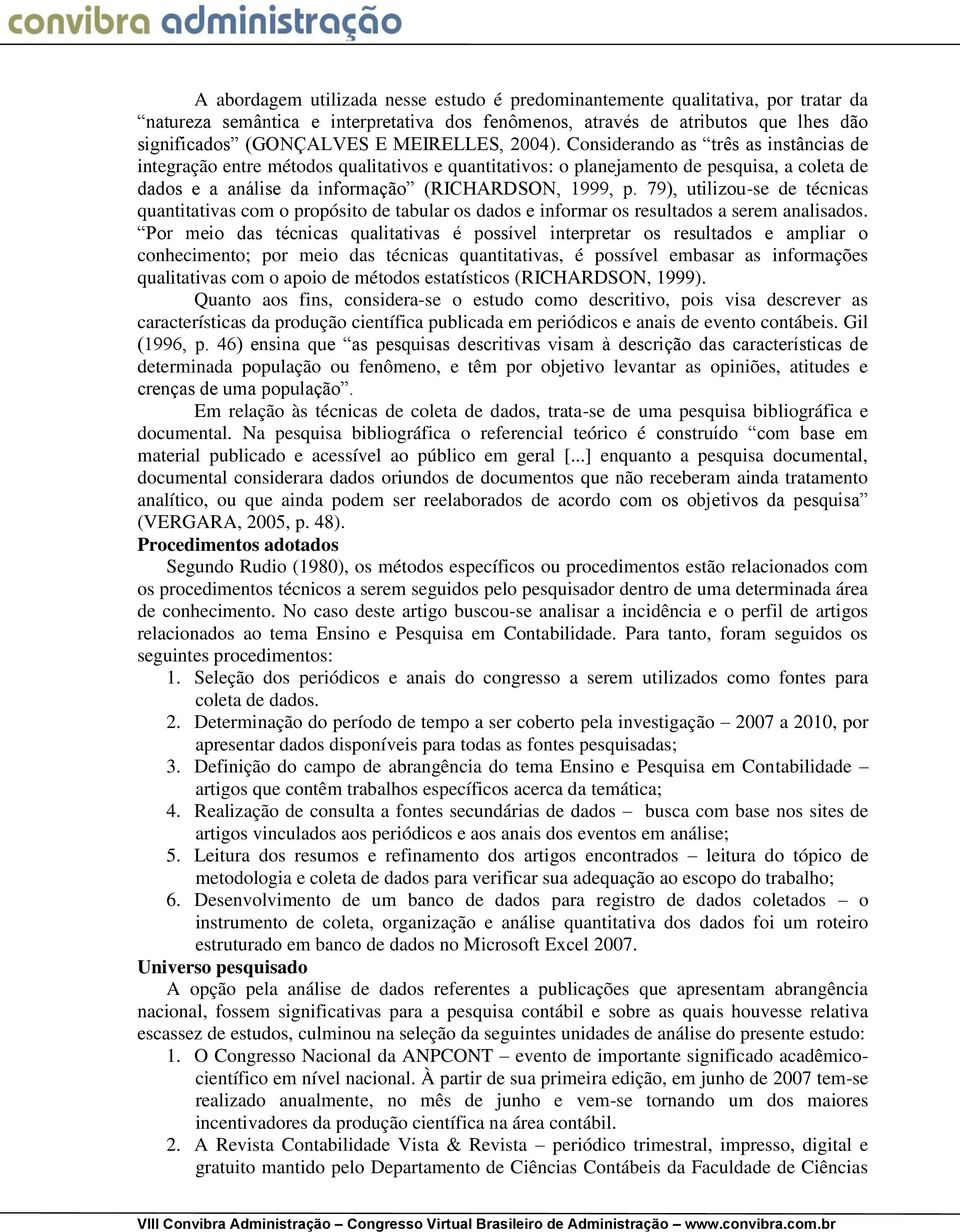 Considerando as três as instâncias de integração entre métodos qualitativos e quantitativos: o planejamento de pesquisa, a coleta de dados e a análise da informação (RICHARDSON, 1999, p.