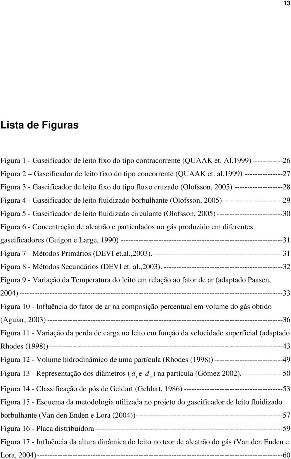 005)------------------------9 Figura 5 - Gaseificador de leito fluidizado circulante (Olofsson, 005) --------------------------30 Figura 6 - Concentração de alcatrão e particulados no gás produzido