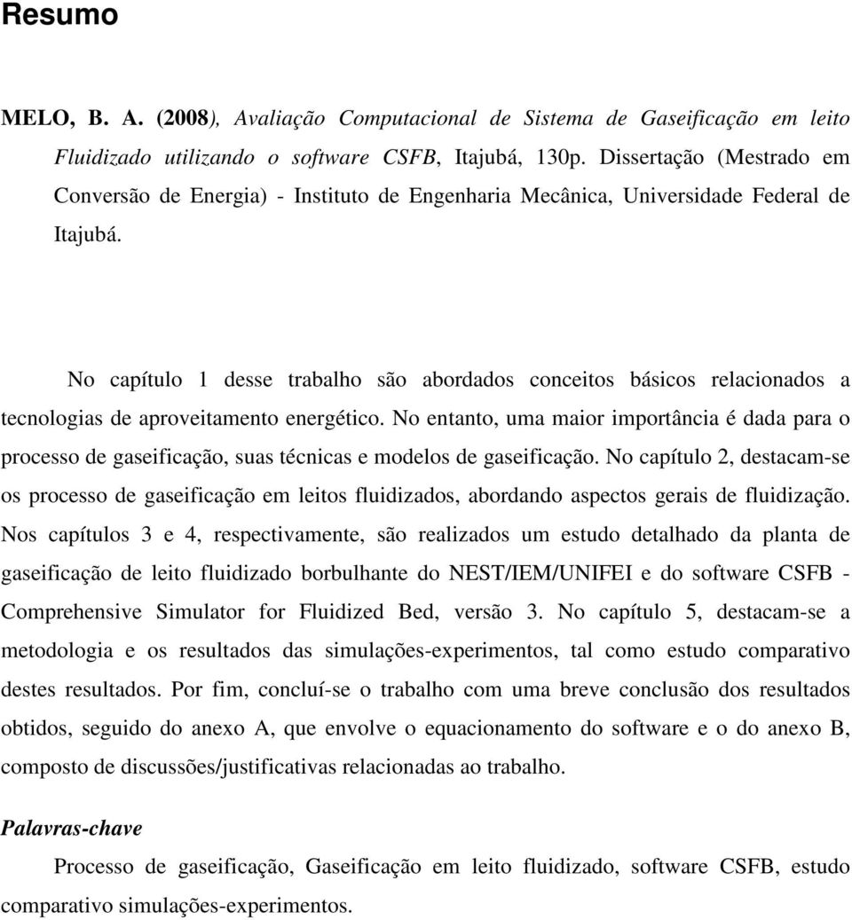 No capítulo 1 desse trabalho são abordados conceitos básicos relacionados a tecnologias de aproveitamento energético.