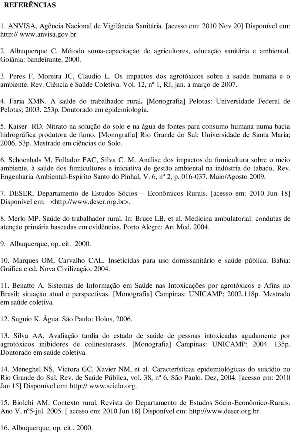 Rev. Ciência e Saúde Coletiva. Vol. 12, nº 1, RJ, jan. a março de 2007. 4. Faria XMN. A saúde do trabalhador rural. [Monografia] Pelotas: Universidade Federal de Pelotas; 2003. 253p.