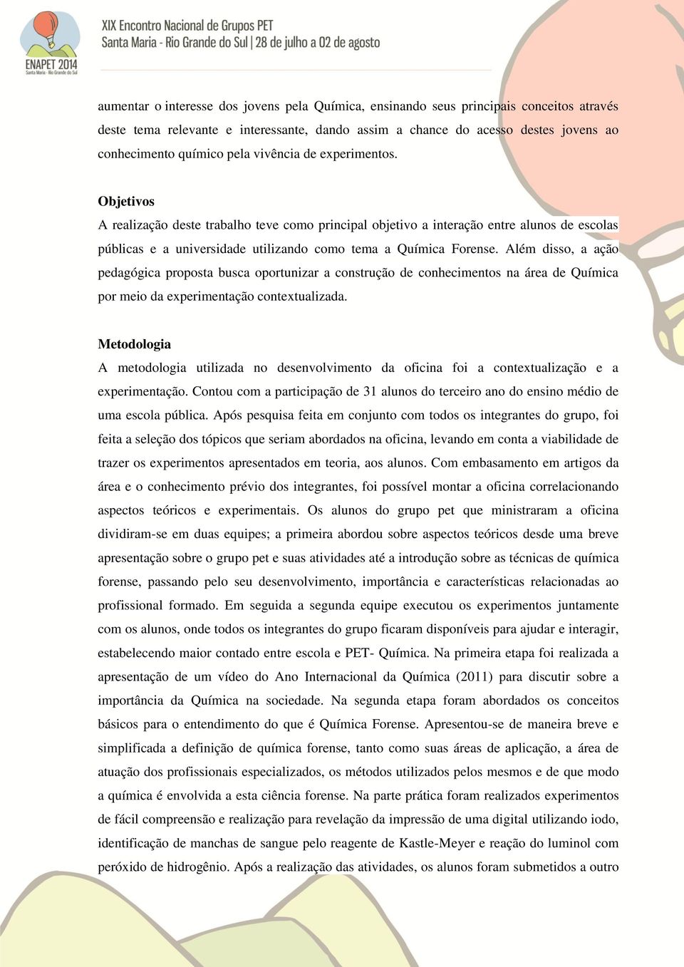 Além disso, a ação pedagógica proposta busca oportunizar a construção de conhecimentos na área de Química por meio da experimentação contextualizada.