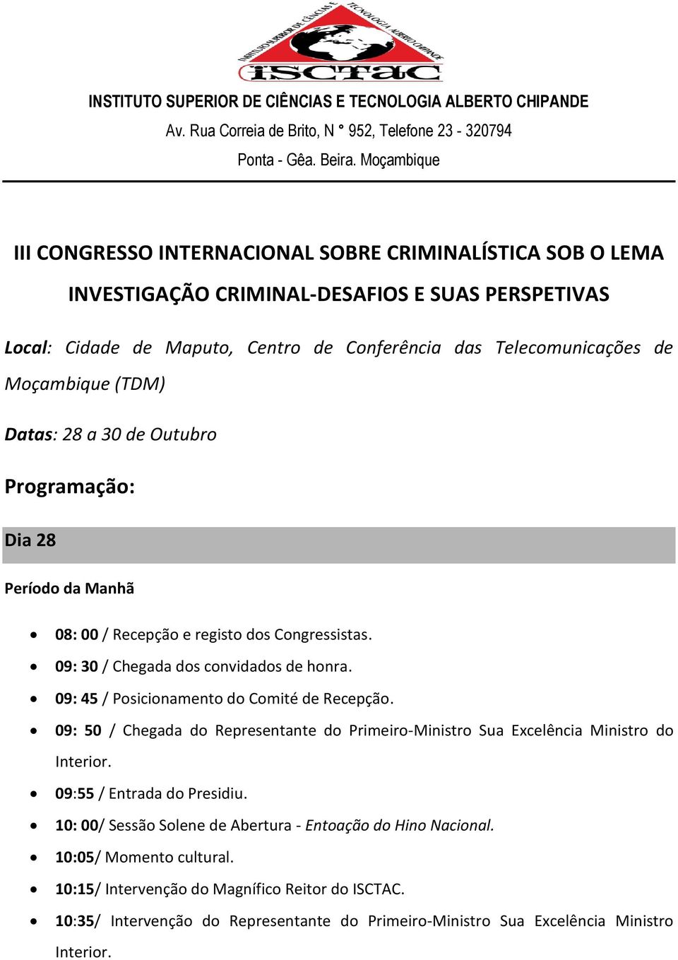 Moçambique (TDM) Datas: 28 a 30 de Outubro Programação: Dia 28 08: 00 / Recepção e registo dos Congressistas. 09: 30 / Chegada dos convidados de honra. 09: 45 / Posicionamento do Comité de Recepção.