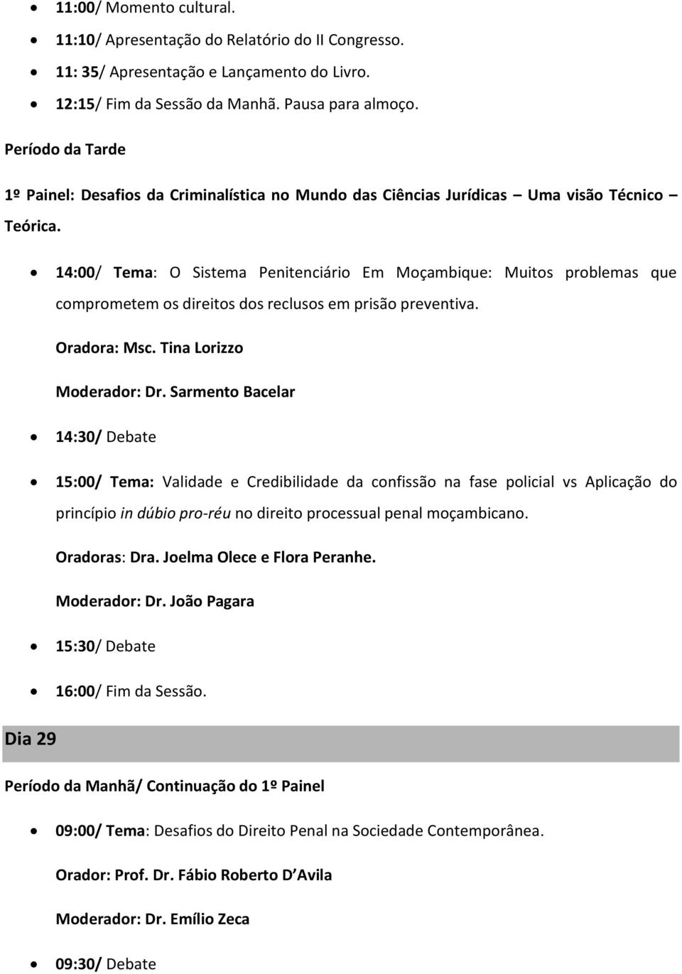 14:00/ Tema: O Sistema Penitenciário Em Moçambique: Muitos problemas que comprometem os direitos dos reclusos em prisão preventiva. Oradora: Msc. Tina Lorizzo Moderador: Dr.