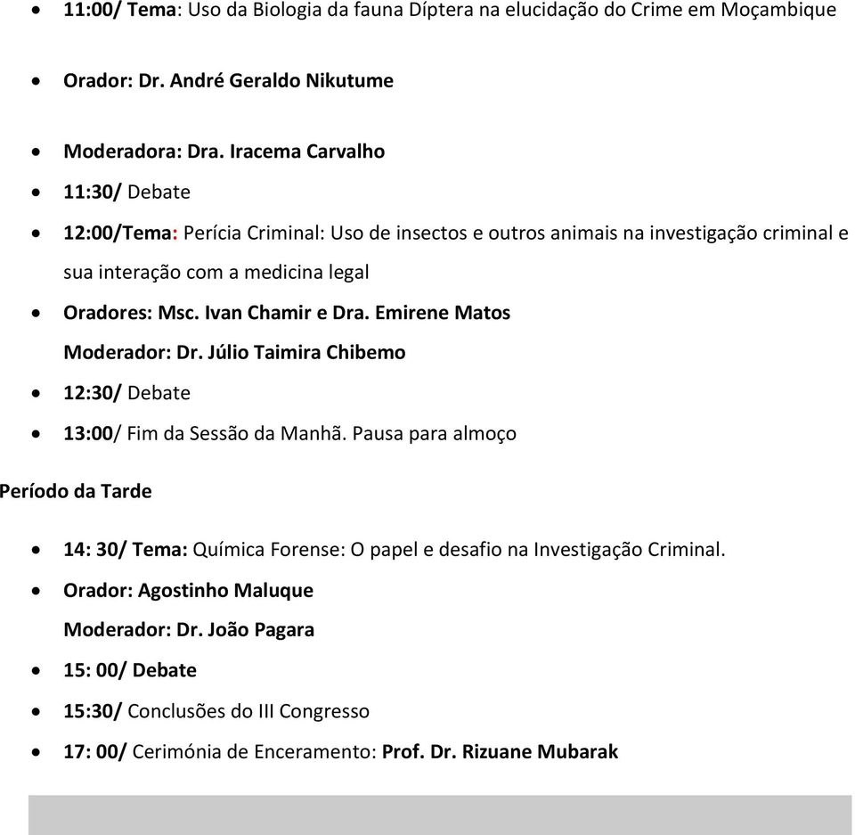 Msc. Ivan Chamir e Dra. Emirene Matos Moderador: Dr. Júlio Taimira Chibemo 12:30/ Debate 13:00/ Fim da Sessão da Manhã.