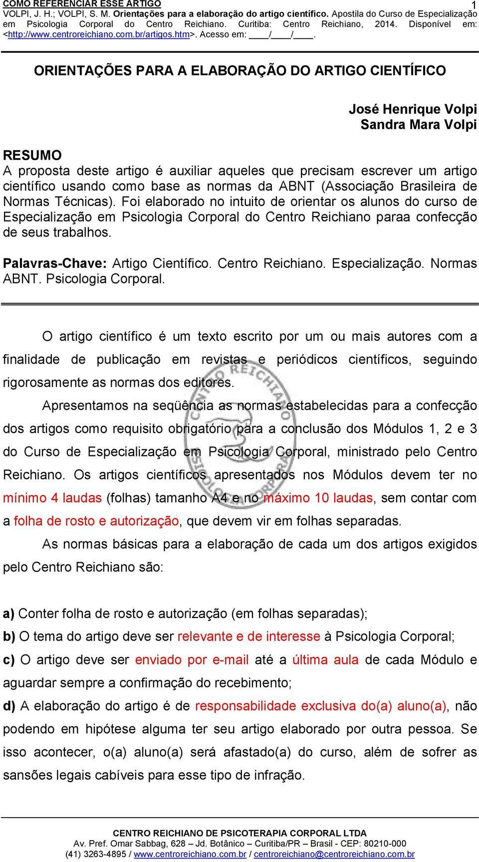 Foi elaborado no intuito de orientar os alunos do curso de Especialização em Psicologia Corporal do Centro Reichiano paraa confecção de seus trabalhos. Palavras-Chave: Artigo Científico.