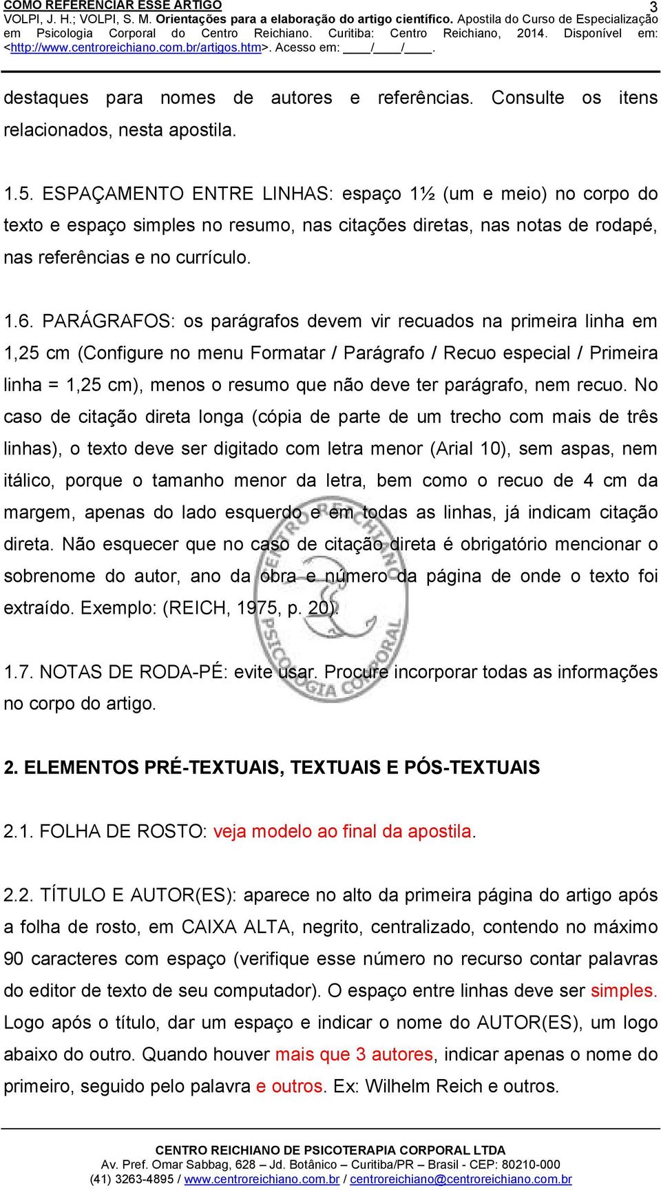 PARÁGRAFOS: os parágrafos devem vir recuados na primeira linha em 1,25 cm (Configure no menu Formatar / Parágrafo / Recuo especial / Primeira linha = 1,25 cm), menos o resumo que não deve ter