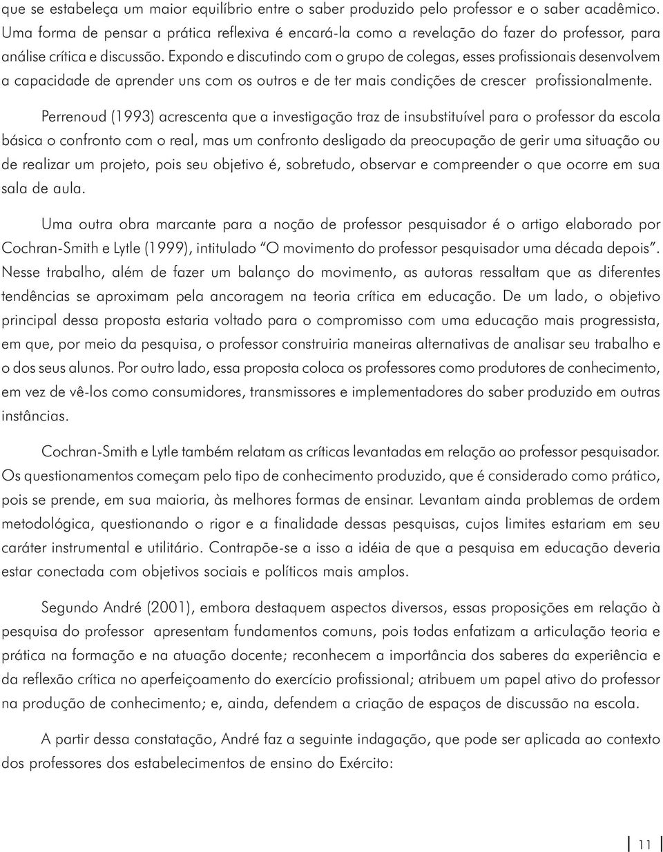 Expondo e discutindo com o grupo de colegas, esses profissionais desenvolvem a capacidade de aprender uns com os outros e de ter mais condições de crescer profissionalmente.