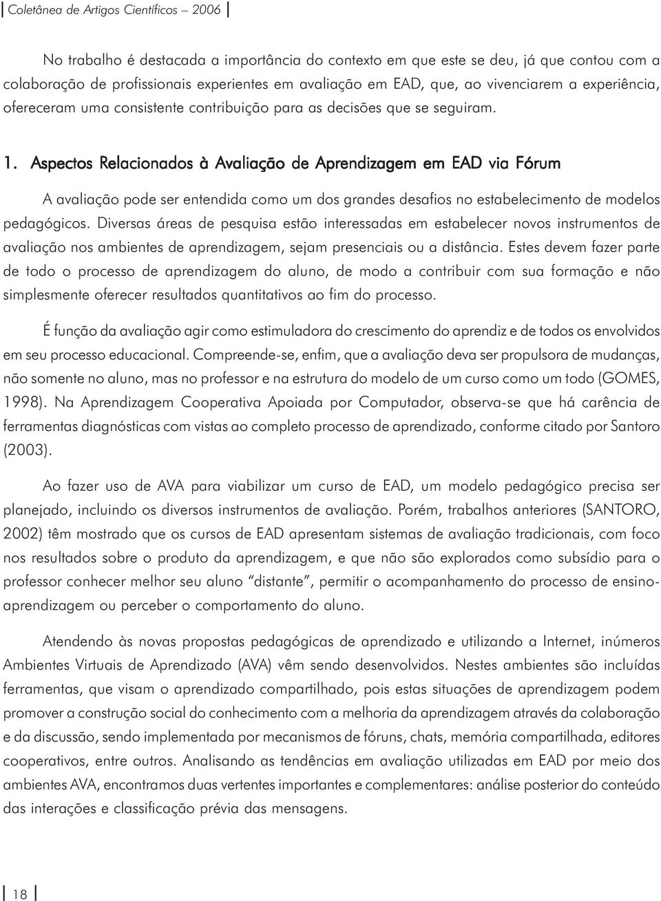 Aspectos Relacionados à Avaliação de Aprendizagem em EAD via Fórum A avaliação pode ser entendida como um dos grandes desafios no estabelecimento de modelos pedagógicos.