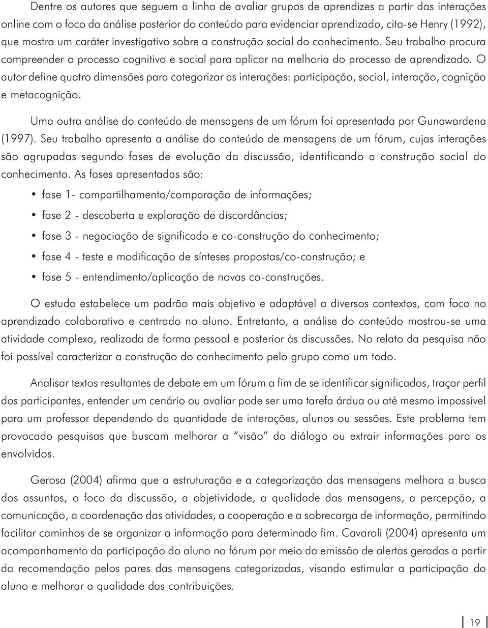 O autor define quatro dimensões para categorizar as interações: participação, social, interação, cognição e metacognição.