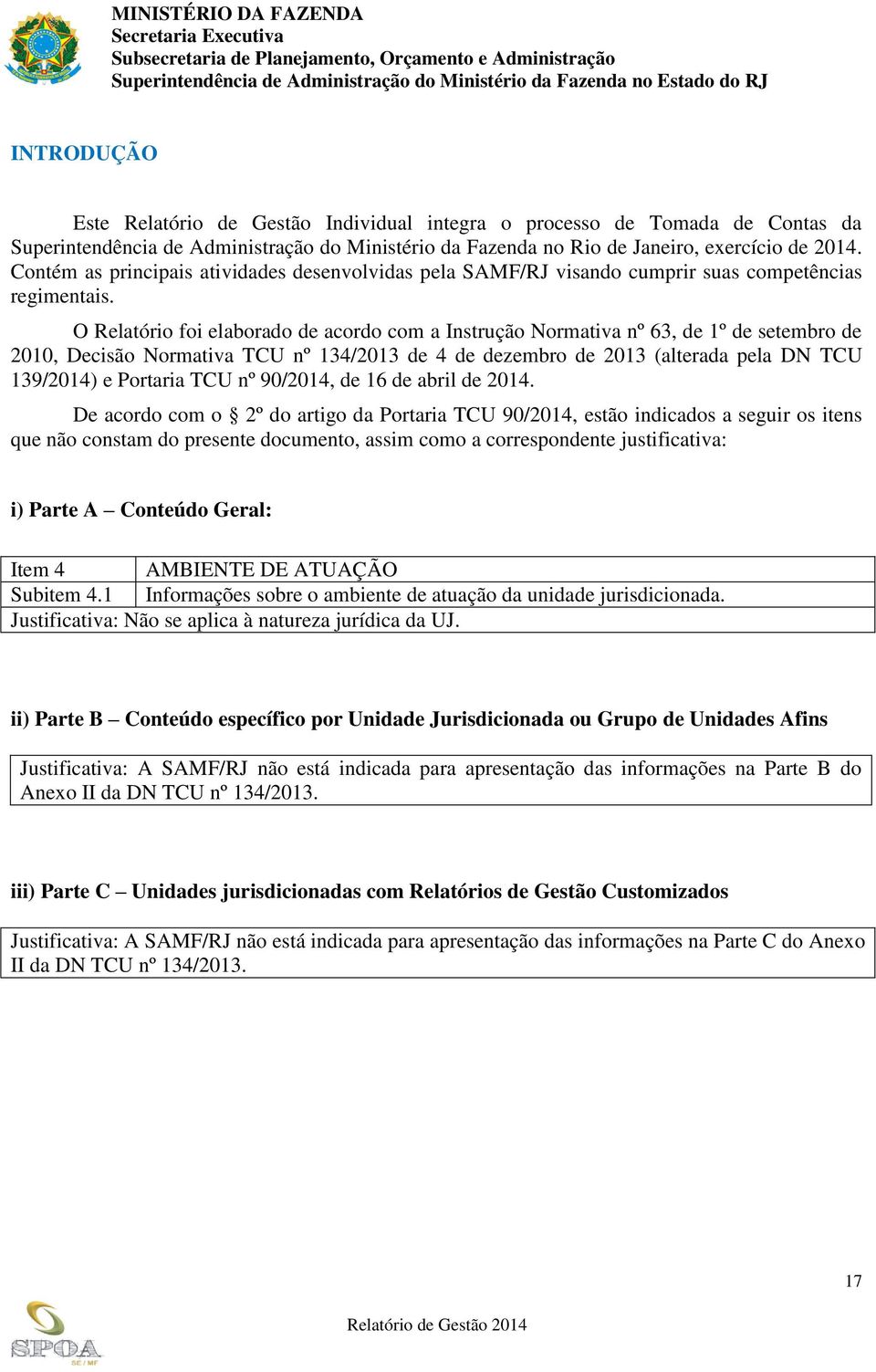 O Relatório foi elaborado de acordo com a Instrução Normativa nº 63, de 1º de setembro de 2010, Decisão Normativa TCU nº 134/2013 de 4 de dezembro de 2013 (alterada pela DN TCU 139/2014) e Portaria