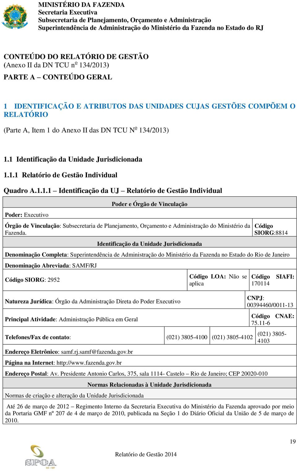 Identificação da Unidade Jurisdicionada Código SIORG:8814 Denominação Completa: Superintendência de Administração do Ministério da Fazenda no Estado do Rio de Janeiro Denominação Abreviada: SAMF/RJ