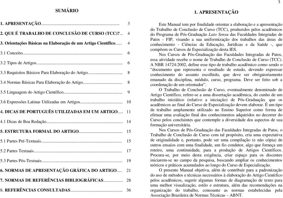 6 Expressões Latinas Utilizadas em Artigos... 10 4. DICAS DE PORTUGUÊS UTILIZADAS EM UM ARTIGO... 11 4.1 Dicas de Boa Redação... 14 5. ESTRUTURA FORMAL DO ARTIGO... 15 5.1 Partes Pré-Textuais... 15 5.2 Partes Textuais.