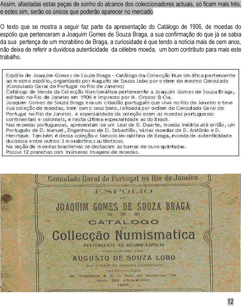 O texto que se mostra a seguir faz parte da apresentação do Catálogo de 1906, de moedas do espólio que pertenceram a Joaquim Gomes de