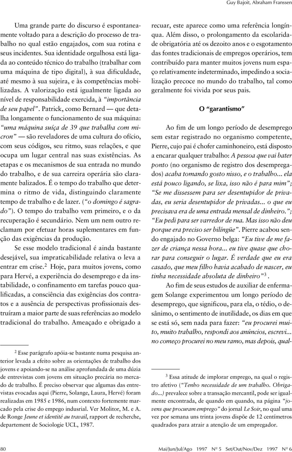 A valorização está igualmente ligada ao nível de responsabilidade exercida, à importância de seu papel.