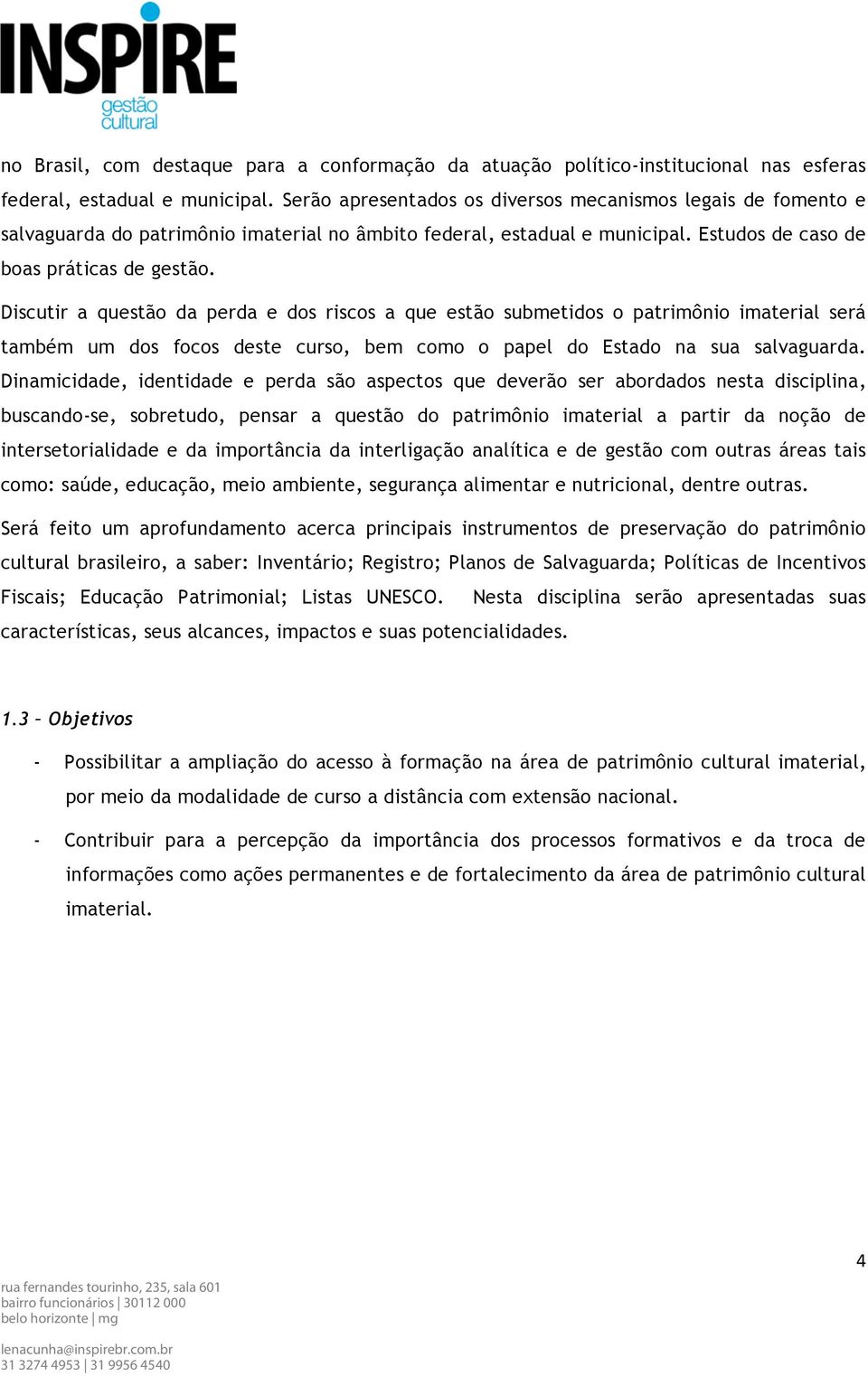 Discutir a questão da perda e dos riscos a que estão submetidos o patrimônio imaterial será também um dos focos deste curso, bem como o papel do Estado na sua salvaguarda.