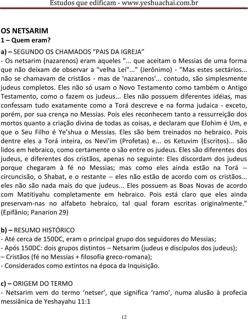 Eles não só usam o Novo Testamento como também o Antigo Testamento, como o fazem os judeus.