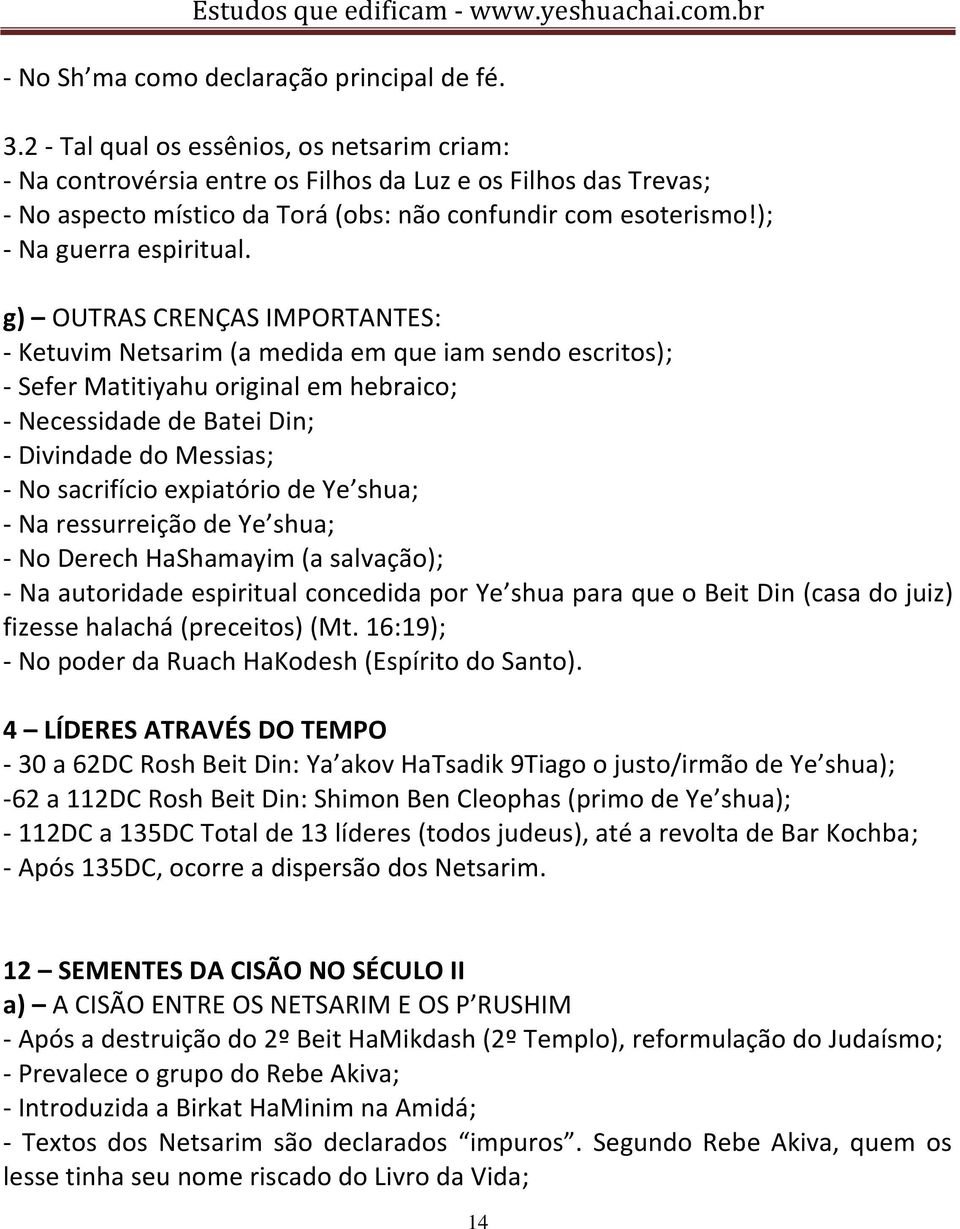 g) OUTRAS CRENÇAS IMPORTANTES: - Ketuvim Netsarim (a medida em que iam sendo escritos); - Sefer Matitiyahu original em hebraico; - Necessidade de Batei Din; - Divindade do Messias; - No sacrifício