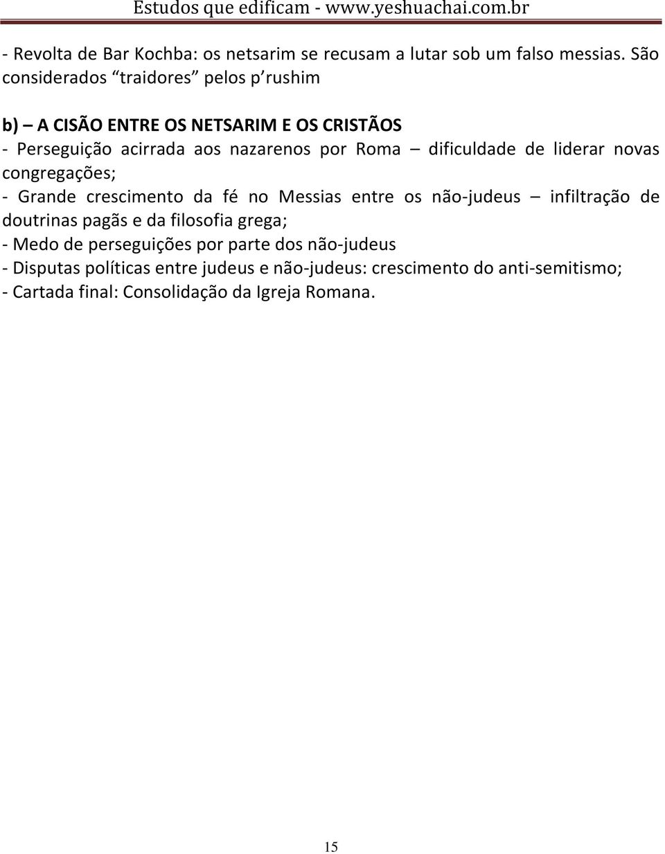 dificuldade de liderar novas congregações; - Grande crescimento da fé no Messias entre os não-judeus infiltração de doutrinas pagãs e