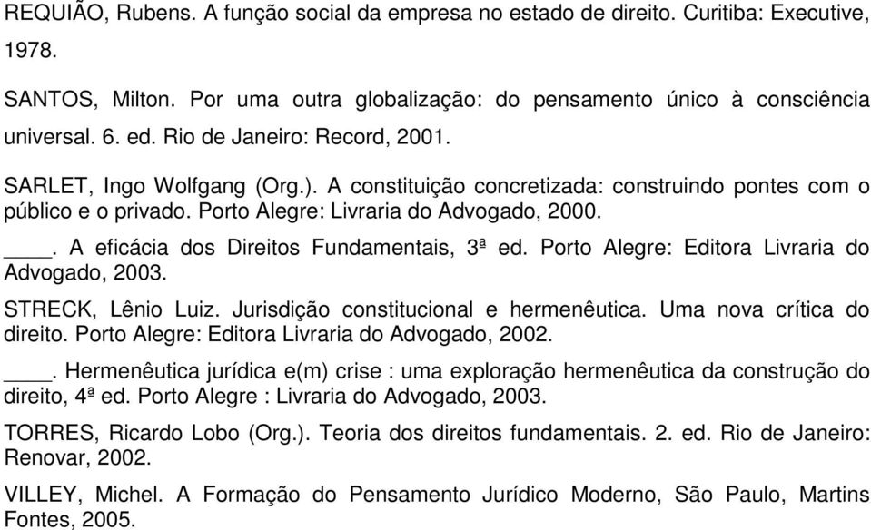 . A eficácia dos Direitos Fundamentais, 3ª ed. Porto Alegre: Editora Livraria do Advogado, 2003. STRECK, Lênio Luiz. Jurisdição constitucional e hermenêutica. Uma nova crítica do direito.