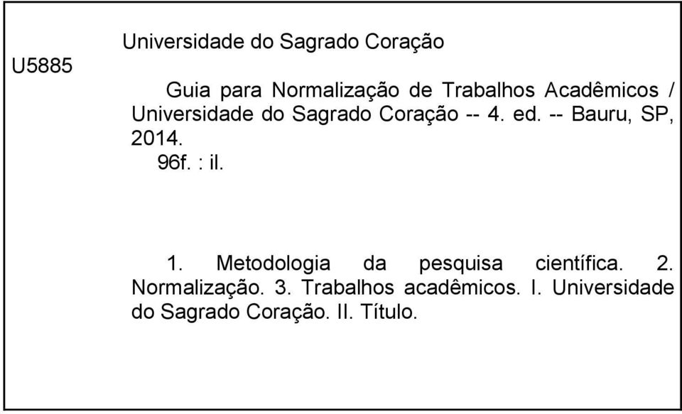 -- Bauru, SP, 2014. 96f. : il. 1. Metodologia da pesquisa científica. 2. Normalização.