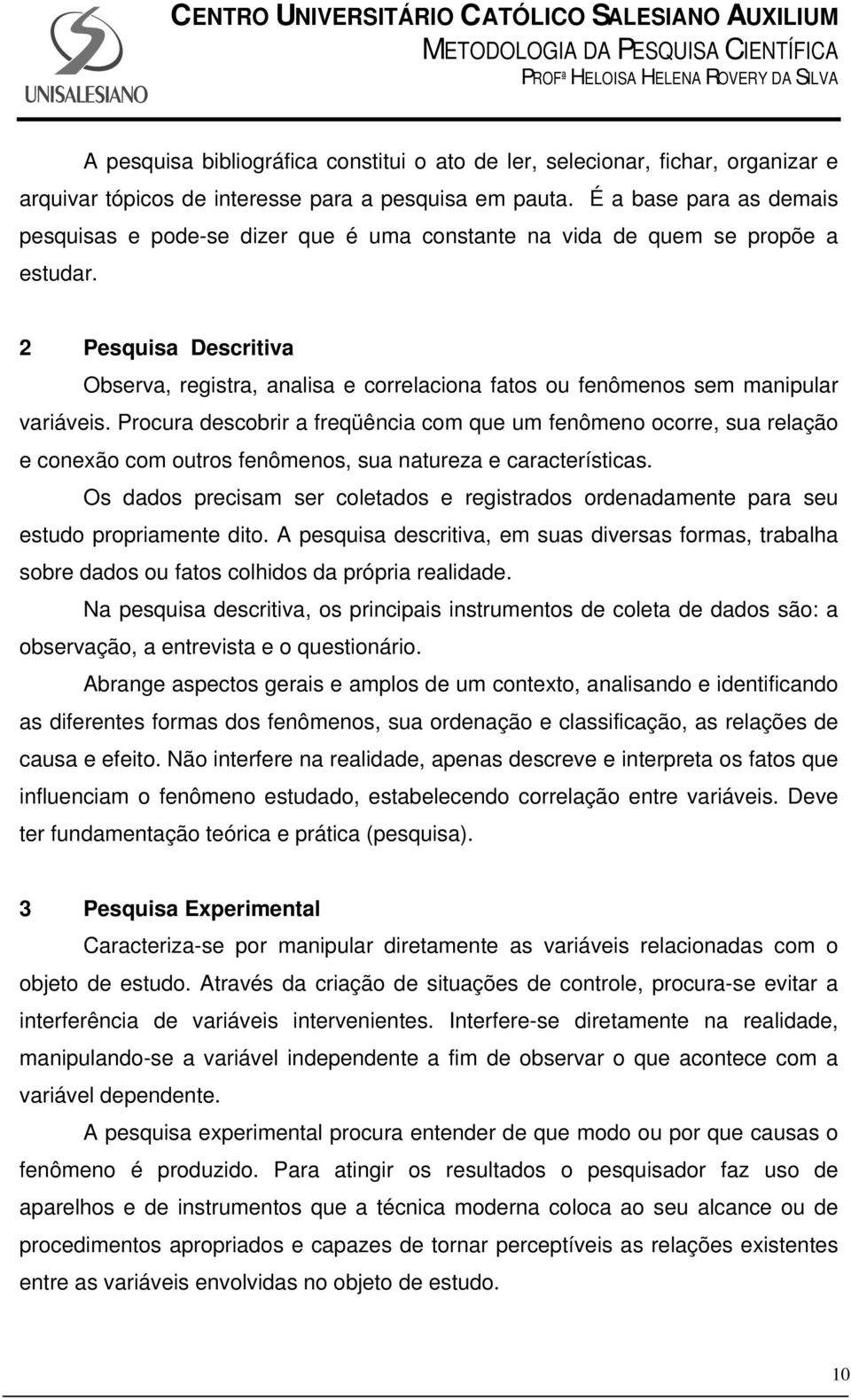 2 Pesquisa Descritiva Observa, registra, analisa e correlaciona fatos ou fenômenos sem manipular variáveis.