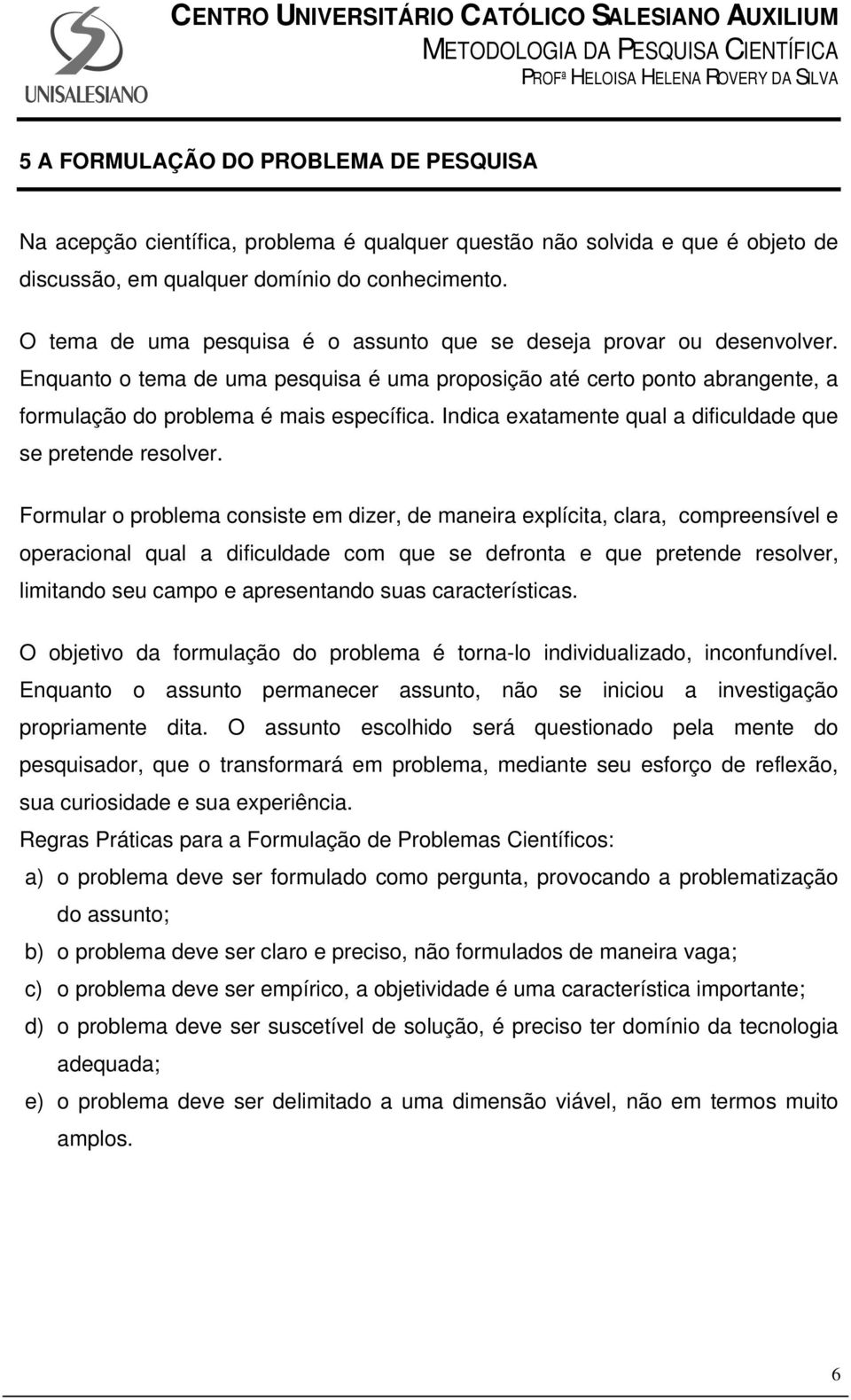 Indica exatamente qual a dificuldade que se pretende resolver.