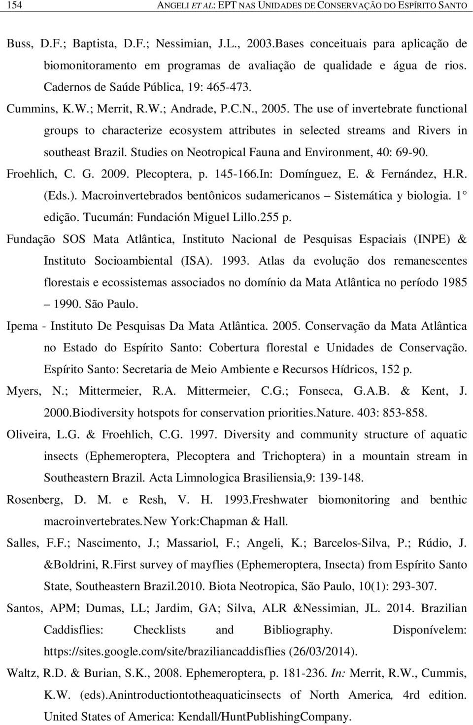 The use of invertebrate functional groups to characterize ecosystem attributes in selected streams and Rivers in southeast Brazil. Studies on Neotropical Fauna and Environment, 40: 69-90.