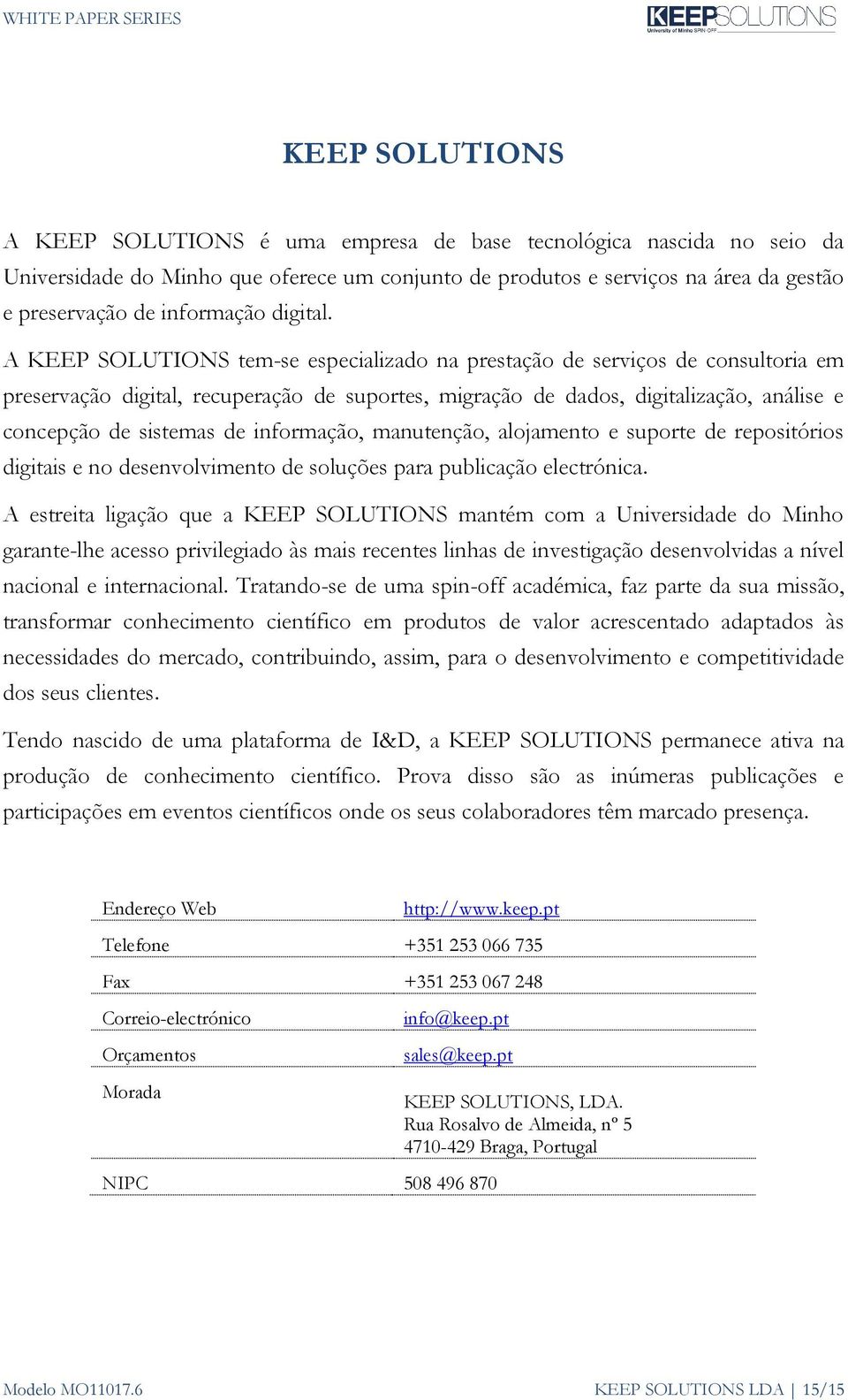 A KEEP SOLUTIONS tem-se especializado na prestação de serviços de consultoria em preservação digital, recuperação de suportes, migração de dados, digitalização, análise e concepção de sistemas de