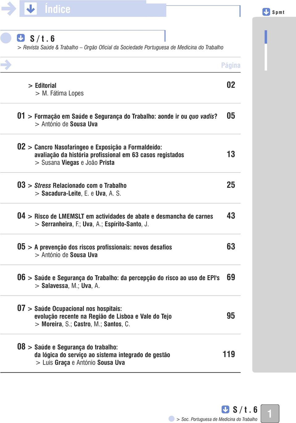 05 > António de Sousa Uva 02 > Cancro Nasofaringeo e Exposição a Formaldeído: avaliação da história profissional em 63 casos registados 13 > Susana Viegas e João Prista 03 > Stress Relacionado com o