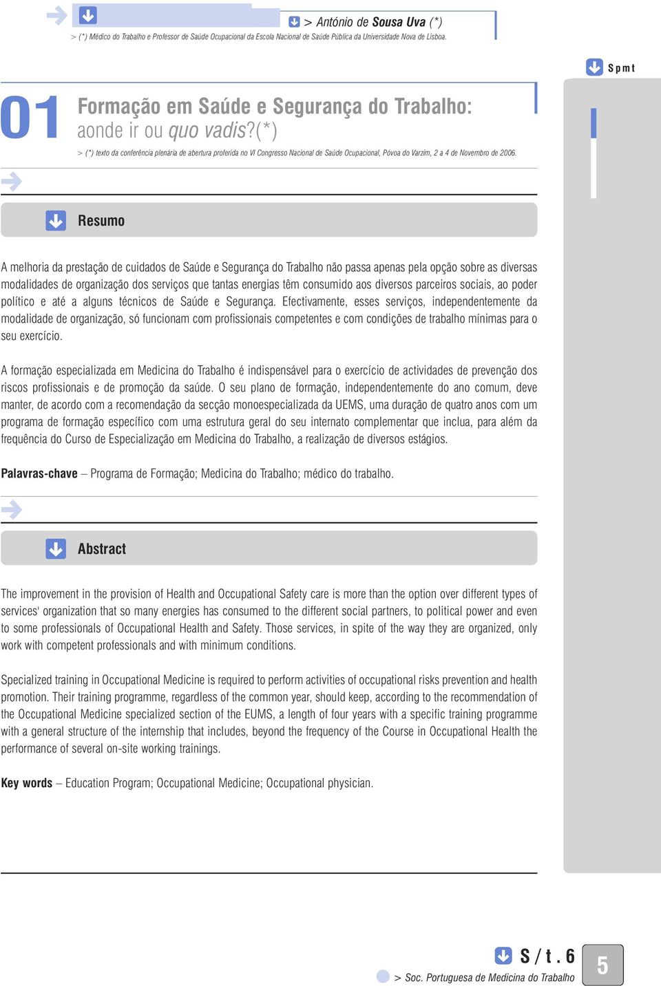 (*) > (*) texto da conferência plenária de abertura proferida no VI Congresso Nacional de Saúde Ocupacional, Póvoa do Varzim, 2 a 4 de Novembro de 2006.