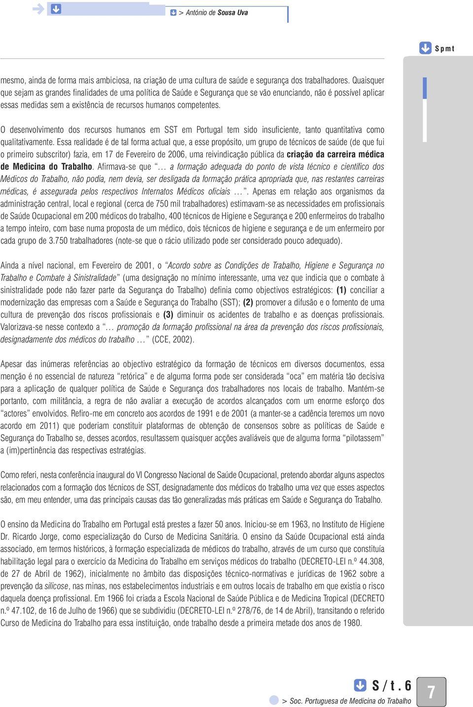 O desenvolvimento dos recursos humanos em SST em Portugal tem sido insuficiente, tanto quantitativa como qualitativamente.